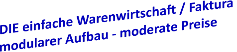 DIE einfache Warenwirtschaft / Faktura  modularer Aufbau - moderate Preise